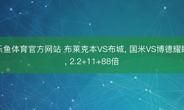 乐鱼体育官方网站 布莱克本VS布城, 国米VS博德耀眼, 2.2+11+88倍